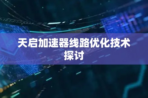 天启加速器线路优化技术探讨