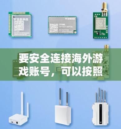要安全连接海外游戏账号，可以按照以下步骤操作